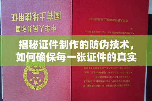 宣化揭秘证件制作的防伪技术，如何确保每一张证件的真实性