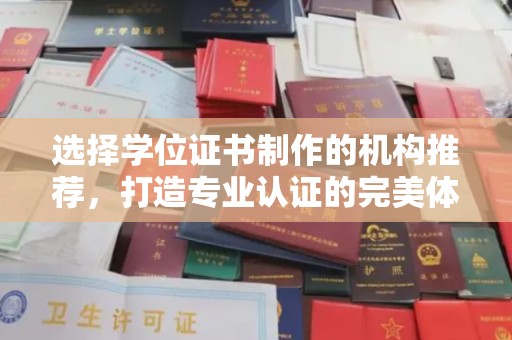 宣化选择学位证书制作的机构推荐，打造专业认证的完美体验