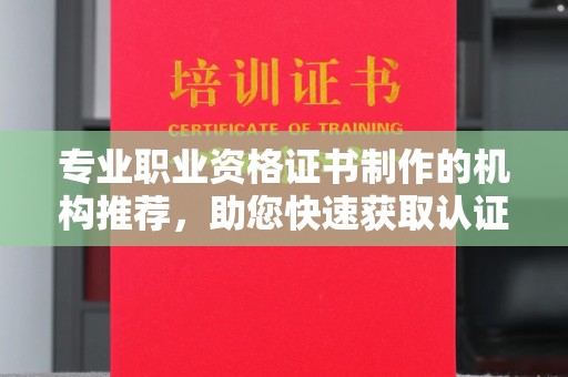 宣化专业职业资格证书制作的机构推荐，助您快速获取认证