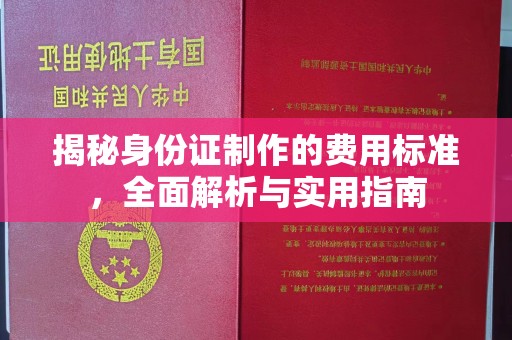 宣化揭秘身份证制作的费用标准，全面解析与实用指南