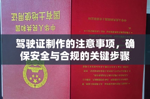 宣化驾驶证制作的注意事项，确保安全与合规的关键步骤
