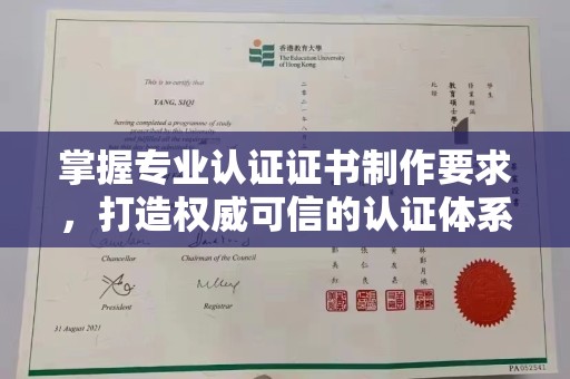 宣化掌握专业认证证书制作要求，打造权威可信的认证体系