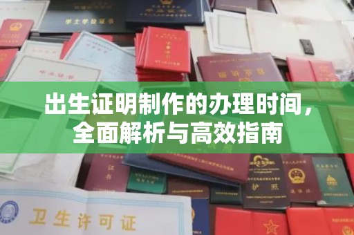 宣化出生证明制作的办理时间，全面解析与高效指南