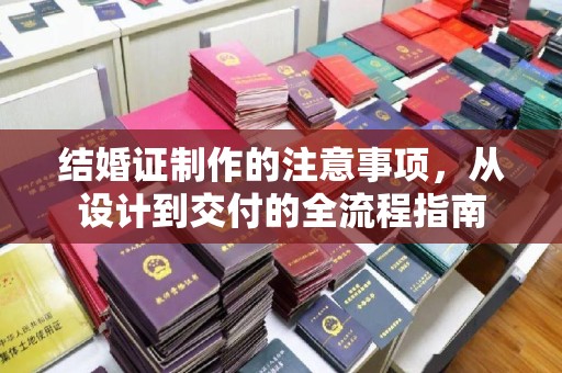宣化结婚证制作的注意事项，从设计到交付的全流程指南