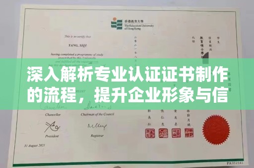 宣化深入解析专业认证证书制作的流程，提升企业形象与信任度