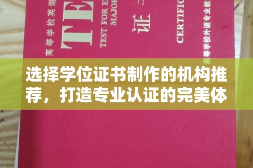 宣化选择学位证书制作的机构推荐，打造专业认证的完美体验