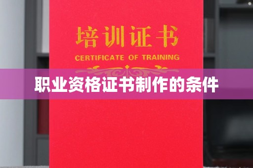 宣化职业资格证书制作的条件