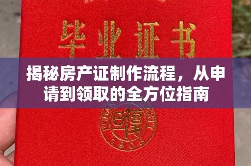宣化揭秘房产证制作流程，从申请到领取的全方位指南
