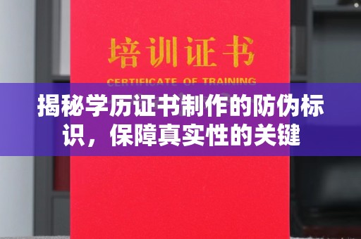 宣化揭秘学历证书制作的防伪标识，保障真实性的关键