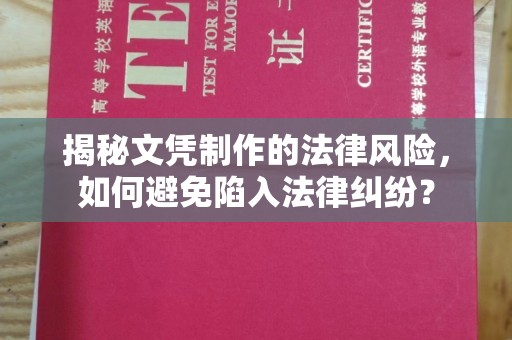 宣化揭秘文凭制作的法律风险，如何避免陷入法律纠纷？