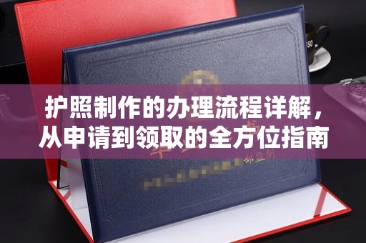 宣化护照制作的办理流程详解，从申请到领取的全方位指南