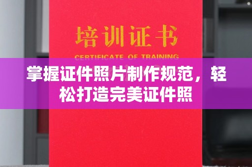 宣化掌握证件照片制作规范，轻松打造完美证件照
