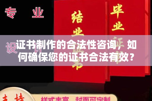 宣化证书制作的合法性咨询，如何确保您的证书合法有效？