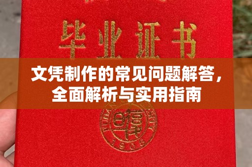 宣化文凭制作的常见问题解答，全面解析与实用指南