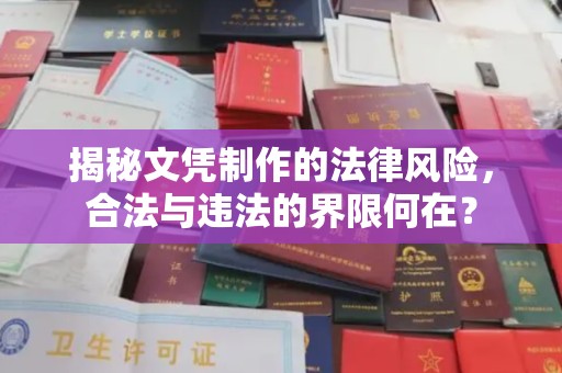 宣化揭秘文凭制作的法律风险，合法与违法的界限何在？