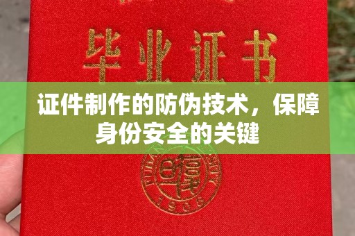 宣化证件制作的防伪技术，保障身份安全的关键