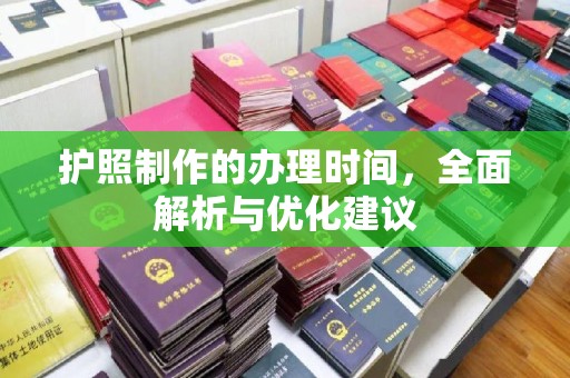 宣化护照制作的办理时间，全面解析与优化建议