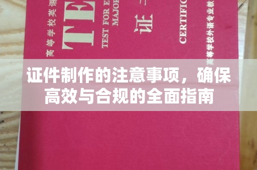 宣化证件制作的注意事项，确保高效与合规的全面指南