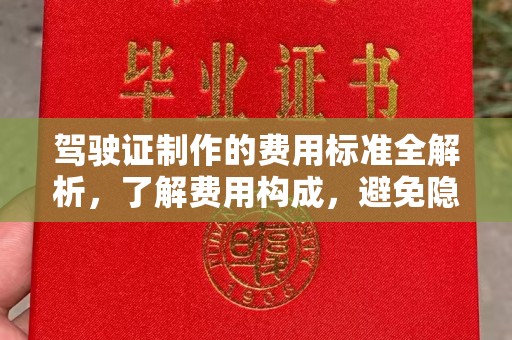 宣化驾驶证制作的费用标准全解析，了解费用构成，避免隐形消费